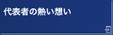 代表者の熱い想い
